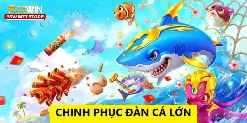 Chinh phục đàn cá lớn giúp nâng cao điểm thưởng bắn cá 