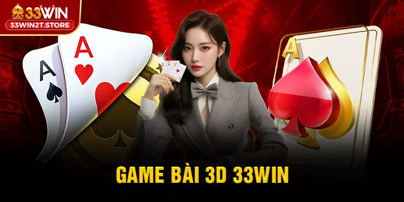 Giới thiệu chung về Game bài 3D 33WIN