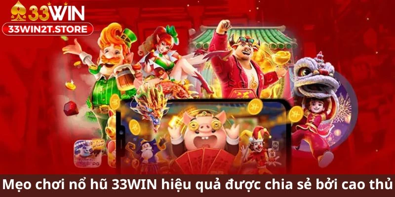 Mẹo chơi nổ hũ 33WIN hiệu quả được chia sẻ bởi cao thủ